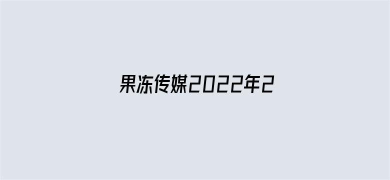 果冻传媒2022年2月7日作品电影封面图